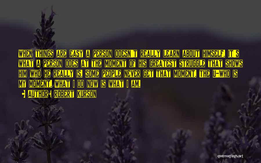 Robert Kurson Quotes: When Things Are Easy A Person Doesn't Really Learn About Himself. It's What A Person Does At The Moment Of