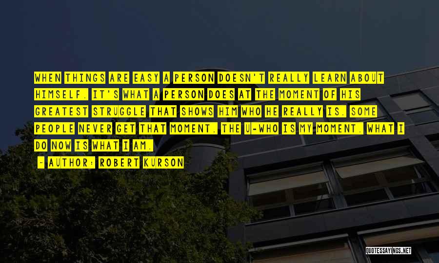 Robert Kurson Quotes: When Things Are Easy A Person Doesn't Really Learn About Himself. It's What A Person Does At The Moment Of