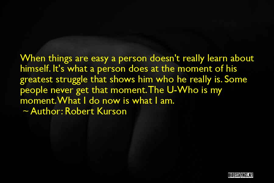 Robert Kurson Quotes: When Things Are Easy A Person Doesn't Really Learn About Himself. It's What A Person Does At The Moment Of