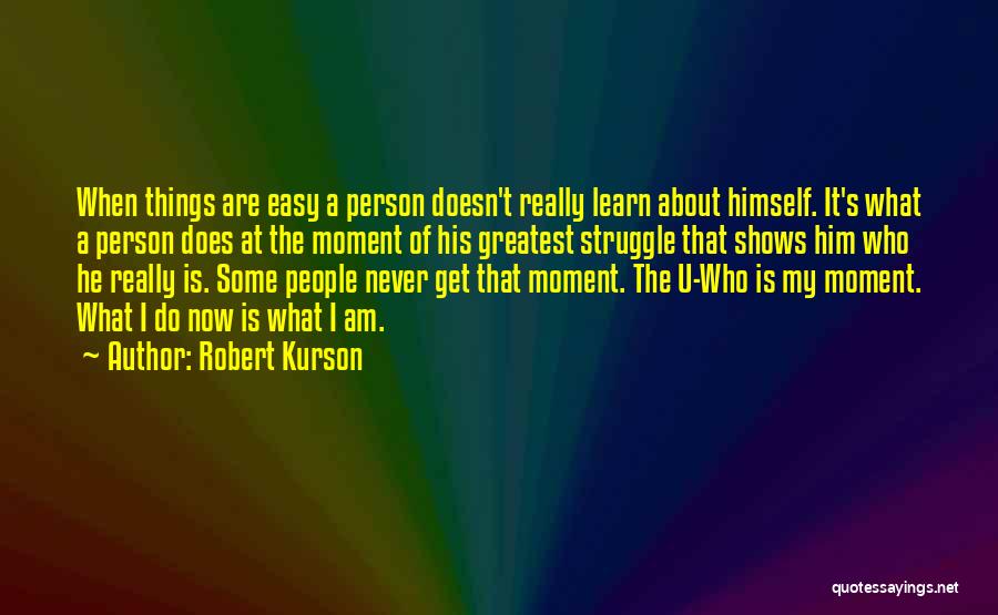 Robert Kurson Quotes: When Things Are Easy A Person Doesn't Really Learn About Himself. It's What A Person Does At The Moment Of