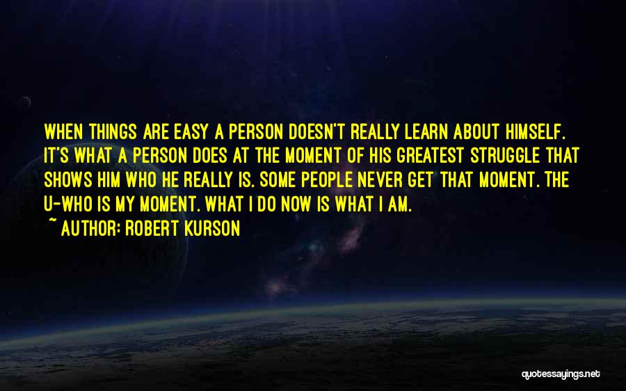 Robert Kurson Quotes: When Things Are Easy A Person Doesn't Really Learn About Himself. It's What A Person Does At The Moment Of