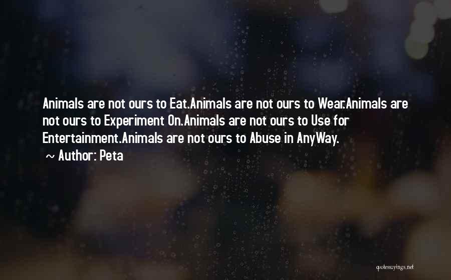 Peta Quotes: Animals Are Not Ours To Eat.animals Are Not Ours To Wear.animals Are Not Ours To Experiment On.animals Are Not Ours