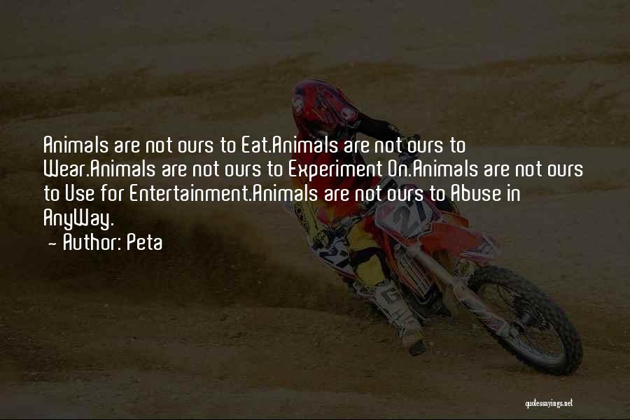 Peta Quotes: Animals Are Not Ours To Eat.animals Are Not Ours To Wear.animals Are Not Ours To Experiment On.animals Are Not Ours
