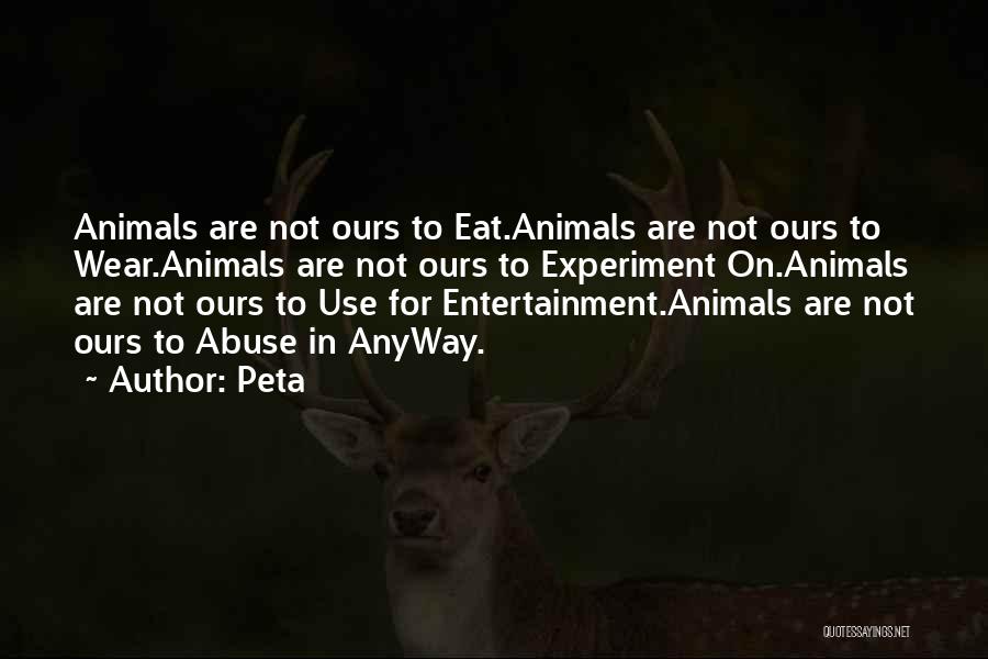 Peta Quotes: Animals Are Not Ours To Eat.animals Are Not Ours To Wear.animals Are Not Ours To Experiment On.animals Are Not Ours