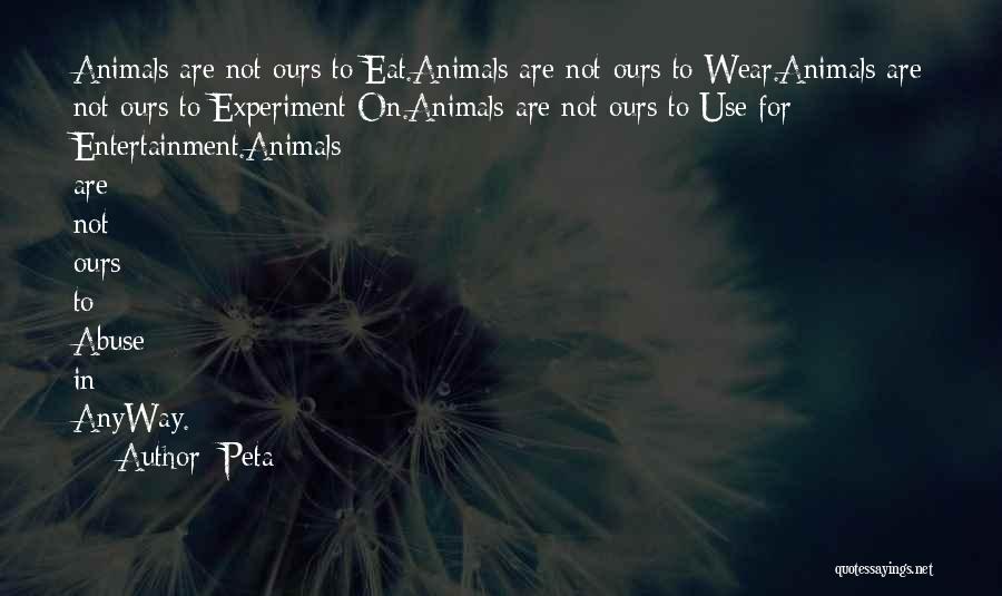 Peta Quotes: Animals Are Not Ours To Eat.animals Are Not Ours To Wear.animals Are Not Ours To Experiment On.animals Are Not Ours