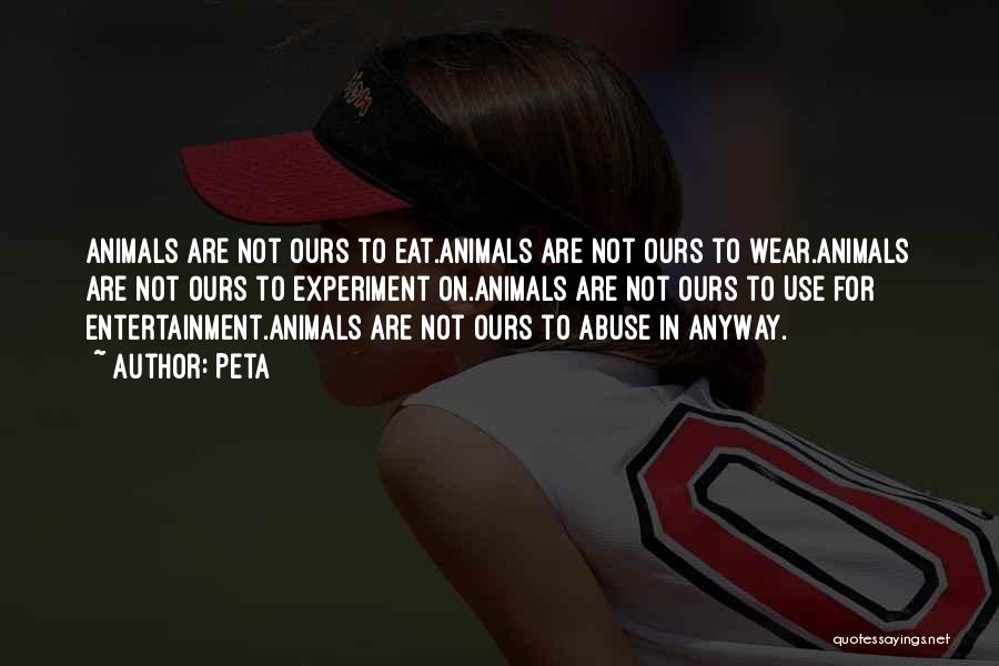 Peta Quotes: Animals Are Not Ours To Eat.animals Are Not Ours To Wear.animals Are Not Ours To Experiment On.animals Are Not Ours