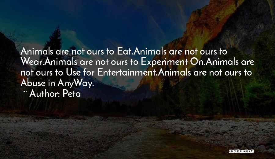 Peta Quotes: Animals Are Not Ours To Eat.animals Are Not Ours To Wear.animals Are Not Ours To Experiment On.animals Are Not Ours