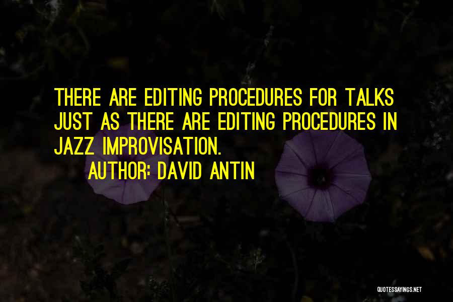 David Antin Quotes: There Are Editing Procedures For Talks Just As There Are Editing Procedures In Jazz Improvisation.