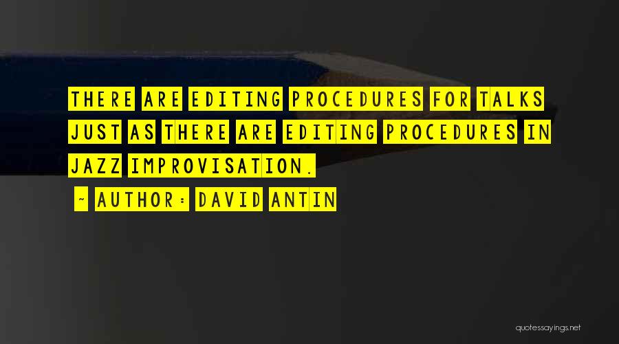 David Antin Quotes: There Are Editing Procedures For Talks Just As There Are Editing Procedures In Jazz Improvisation.