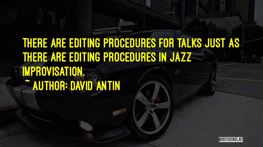 David Antin Quotes: There Are Editing Procedures For Talks Just As There Are Editing Procedures In Jazz Improvisation.