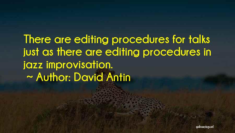 David Antin Quotes: There Are Editing Procedures For Talks Just As There Are Editing Procedures In Jazz Improvisation.