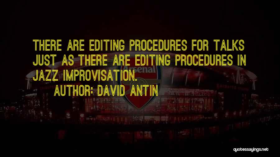 David Antin Quotes: There Are Editing Procedures For Talks Just As There Are Editing Procedures In Jazz Improvisation.