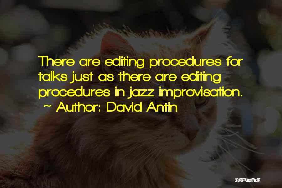 David Antin Quotes: There Are Editing Procedures For Talks Just As There Are Editing Procedures In Jazz Improvisation.