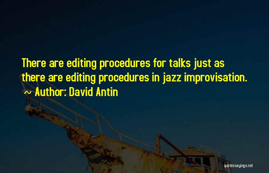 David Antin Quotes: There Are Editing Procedures For Talks Just As There Are Editing Procedures In Jazz Improvisation.