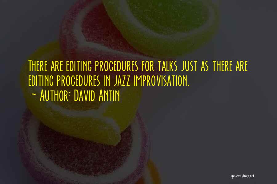 David Antin Quotes: There Are Editing Procedures For Talks Just As There Are Editing Procedures In Jazz Improvisation.