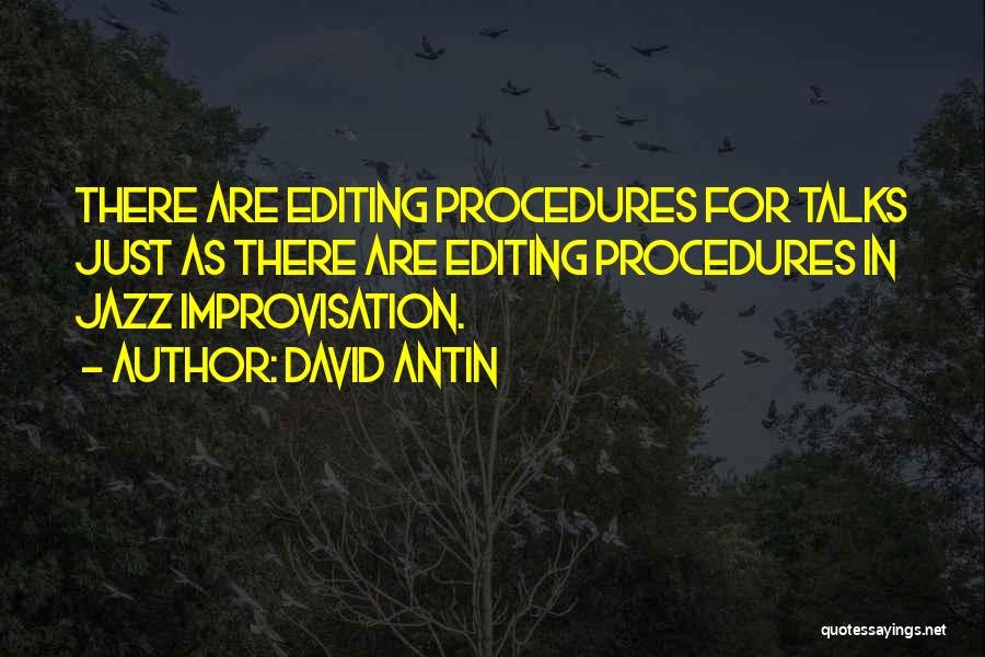 David Antin Quotes: There Are Editing Procedures For Talks Just As There Are Editing Procedures In Jazz Improvisation.