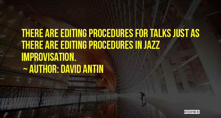 David Antin Quotes: There Are Editing Procedures For Talks Just As There Are Editing Procedures In Jazz Improvisation.