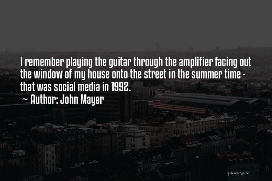 John Mayer Quotes: I Remember Playing The Guitar Through The Amplifier Facing Out The Window Of My House Onto The Street In The