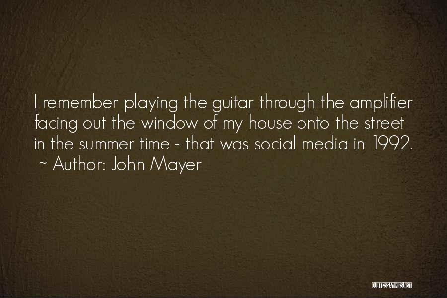 John Mayer Quotes: I Remember Playing The Guitar Through The Amplifier Facing Out The Window Of My House Onto The Street In The
