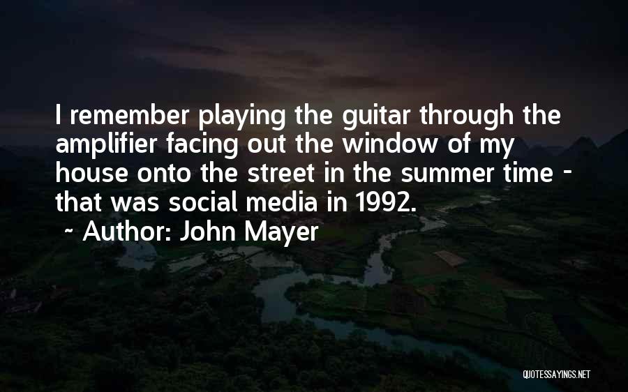 John Mayer Quotes: I Remember Playing The Guitar Through The Amplifier Facing Out The Window Of My House Onto The Street In The