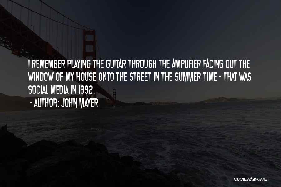 John Mayer Quotes: I Remember Playing The Guitar Through The Amplifier Facing Out The Window Of My House Onto The Street In The