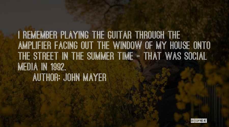 John Mayer Quotes: I Remember Playing The Guitar Through The Amplifier Facing Out The Window Of My House Onto The Street In The