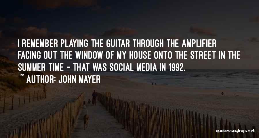 John Mayer Quotes: I Remember Playing The Guitar Through The Amplifier Facing Out The Window Of My House Onto The Street In The