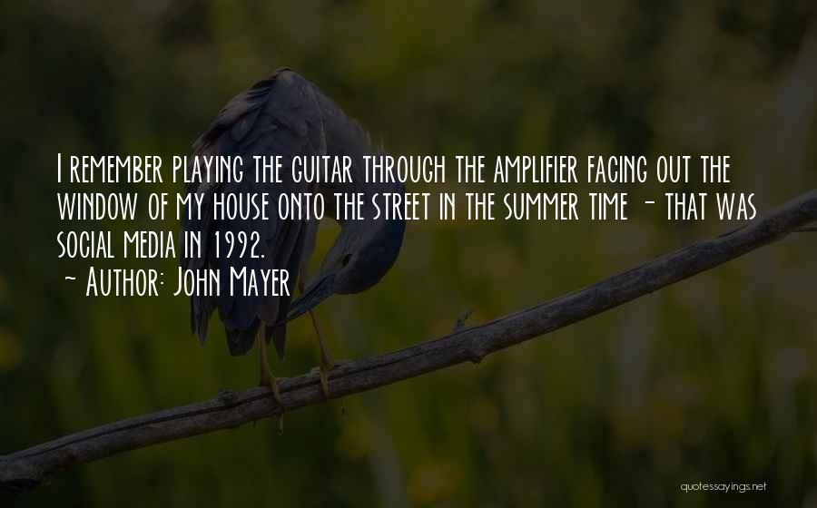 John Mayer Quotes: I Remember Playing The Guitar Through The Amplifier Facing Out The Window Of My House Onto The Street In The
