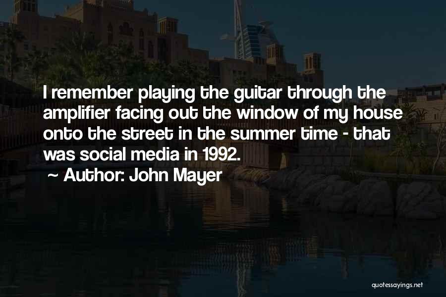 John Mayer Quotes: I Remember Playing The Guitar Through The Amplifier Facing Out The Window Of My House Onto The Street In The
