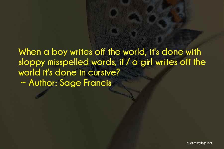 Sage Francis Quotes: When A Boy Writes Off The World, It's Done With Sloppy Misspelled Words, If / A Girl Writes Off The