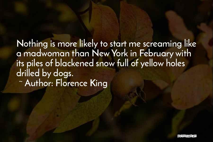 Florence King Quotes: Nothing Is More Likely To Start Me Screaming Like A Madwoman Than New York In February With Its Piles Of