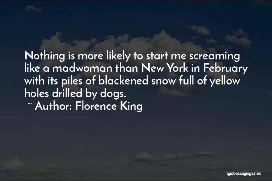 Florence King Quotes: Nothing Is More Likely To Start Me Screaming Like A Madwoman Than New York In February With Its Piles Of