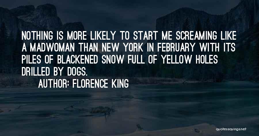 Florence King Quotes: Nothing Is More Likely To Start Me Screaming Like A Madwoman Than New York In February With Its Piles Of