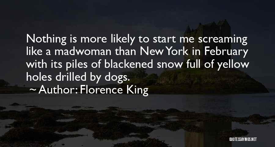 Florence King Quotes: Nothing Is More Likely To Start Me Screaming Like A Madwoman Than New York In February With Its Piles Of