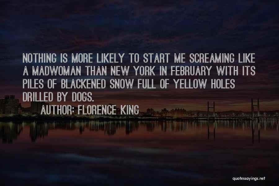 Florence King Quotes: Nothing Is More Likely To Start Me Screaming Like A Madwoman Than New York In February With Its Piles Of