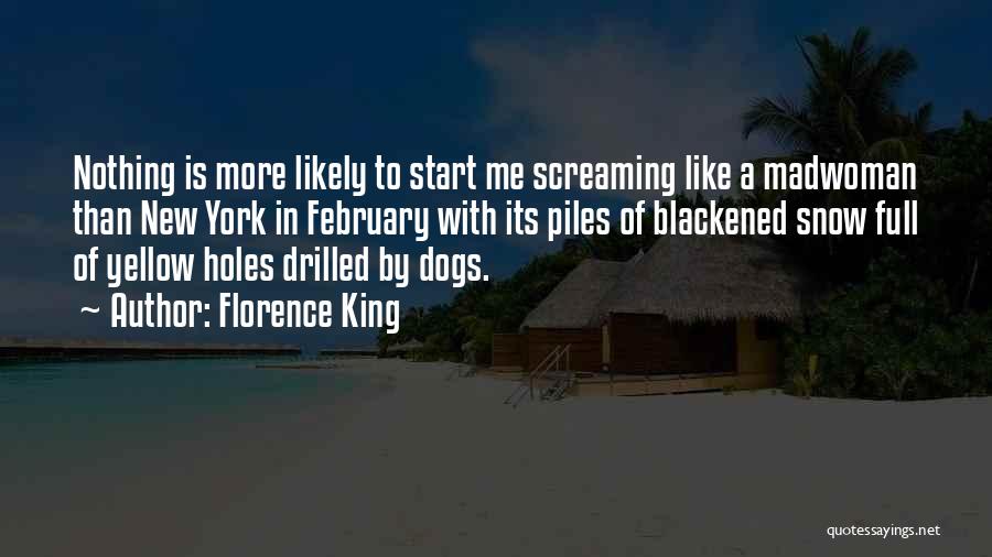 Florence King Quotes: Nothing Is More Likely To Start Me Screaming Like A Madwoman Than New York In February With Its Piles Of