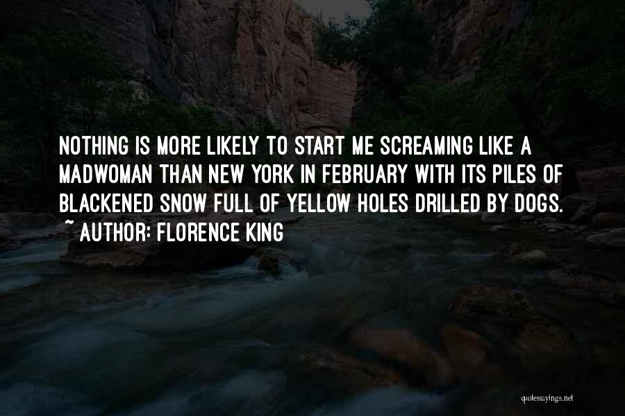 Florence King Quotes: Nothing Is More Likely To Start Me Screaming Like A Madwoman Than New York In February With Its Piles Of