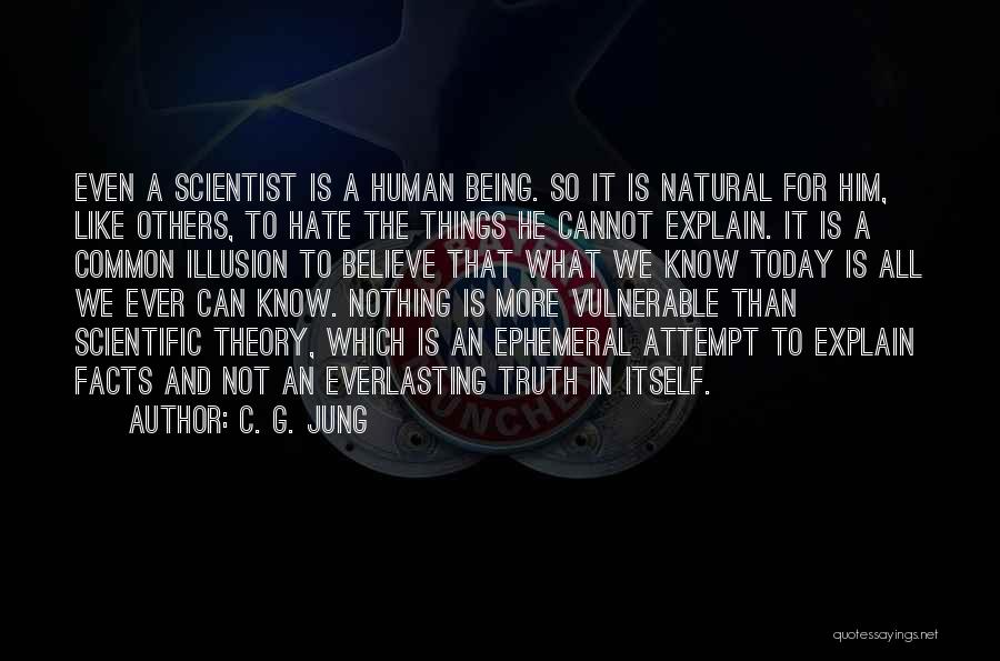 C. G. Jung Quotes: Even A Scientist Is A Human Being. So It Is Natural For Him, Like Others, To Hate The Things He