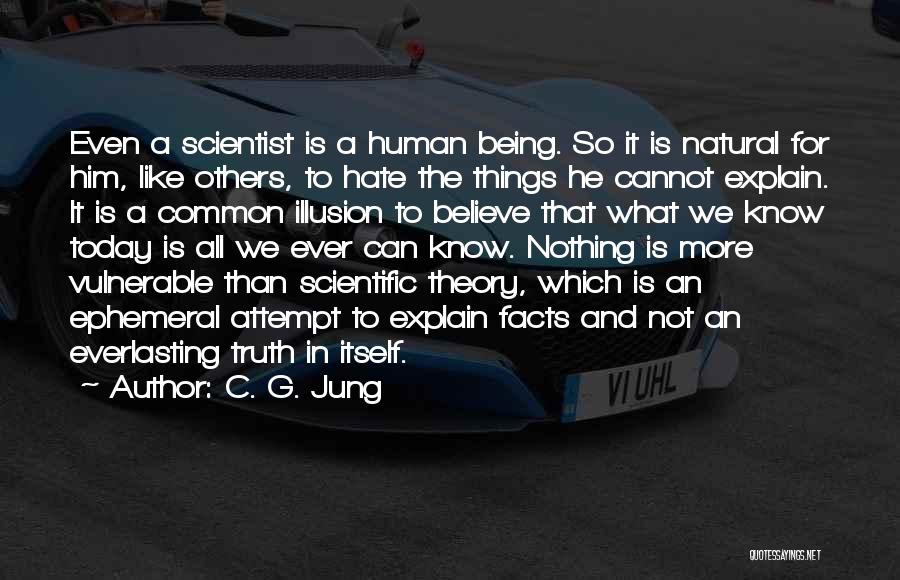 C. G. Jung Quotes: Even A Scientist Is A Human Being. So It Is Natural For Him, Like Others, To Hate The Things He