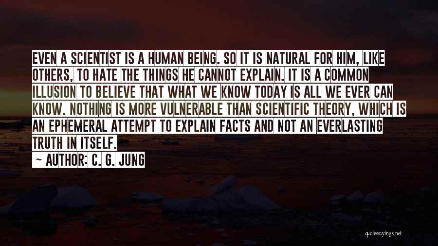C. G. Jung Quotes: Even A Scientist Is A Human Being. So It Is Natural For Him, Like Others, To Hate The Things He