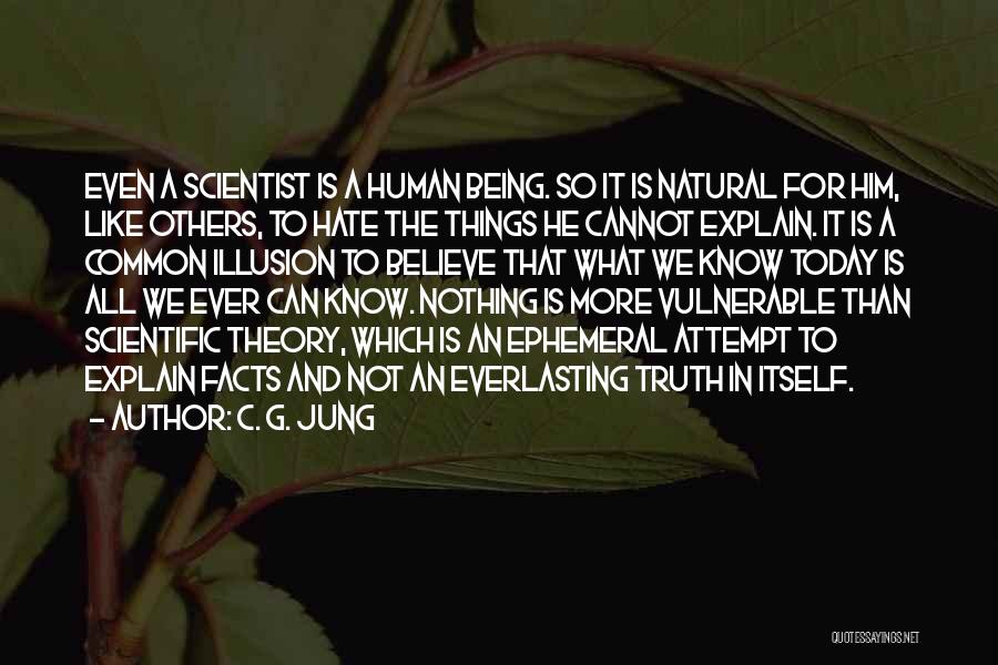 C. G. Jung Quotes: Even A Scientist Is A Human Being. So It Is Natural For Him, Like Others, To Hate The Things He