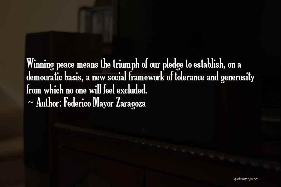 Federico Mayor Zaragoza Quotes: Winning Peace Means The Triumph Of Our Pledge To Establish, On A Democratic Basis, A New Social Framework Of Tolerance