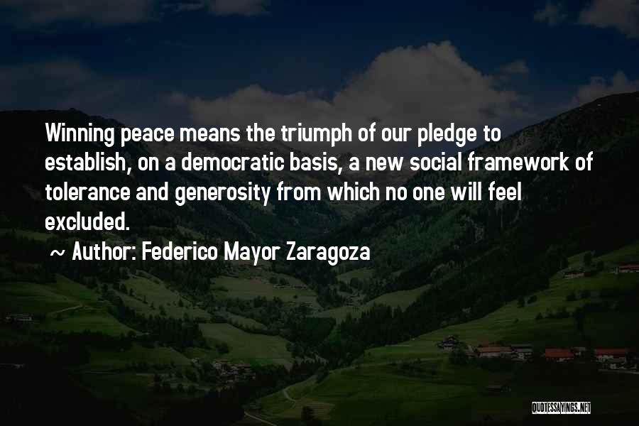 Federico Mayor Zaragoza Quotes: Winning Peace Means The Triumph Of Our Pledge To Establish, On A Democratic Basis, A New Social Framework Of Tolerance