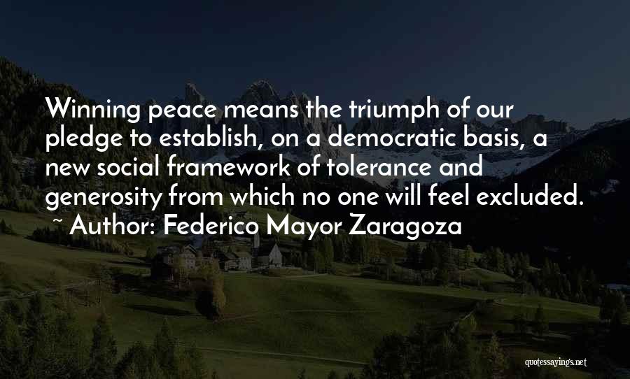 Federico Mayor Zaragoza Quotes: Winning Peace Means The Triumph Of Our Pledge To Establish, On A Democratic Basis, A New Social Framework Of Tolerance