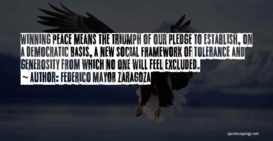Federico Mayor Zaragoza Quotes: Winning Peace Means The Triumph Of Our Pledge To Establish, On A Democratic Basis, A New Social Framework Of Tolerance