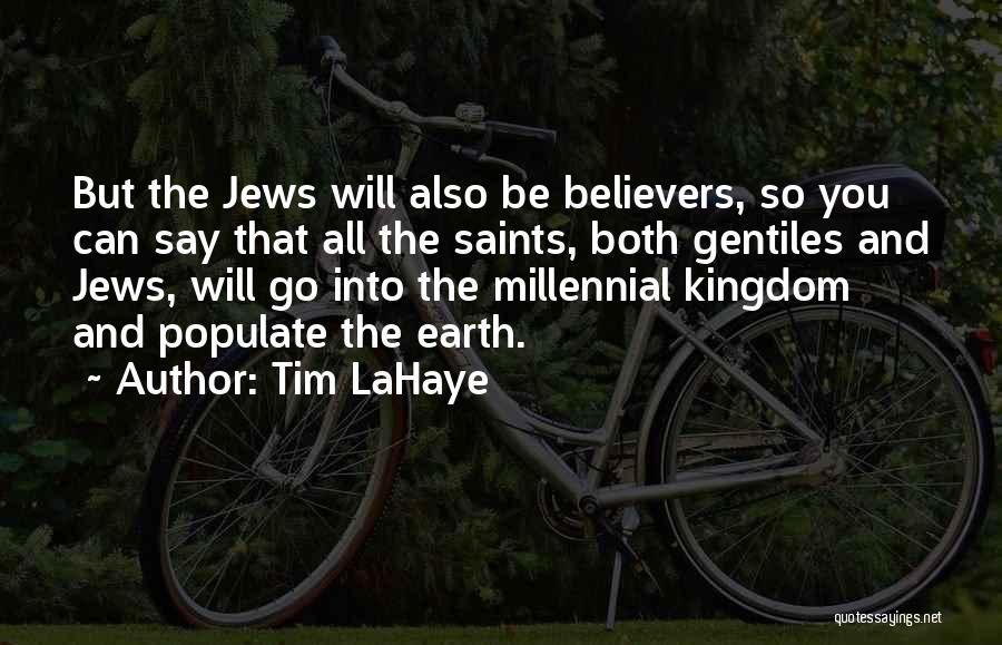 Tim LaHaye Quotes: But The Jews Will Also Be Believers, So You Can Say That All The Saints, Both Gentiles And Jews, Will