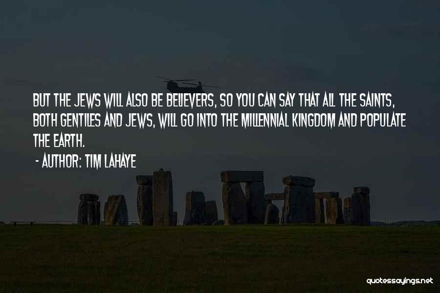 Tim LaHaye Quotes: But The Jews Will Also Be Believers, So You Can Say That All The Saints, Both Gentiles And Jews, Will