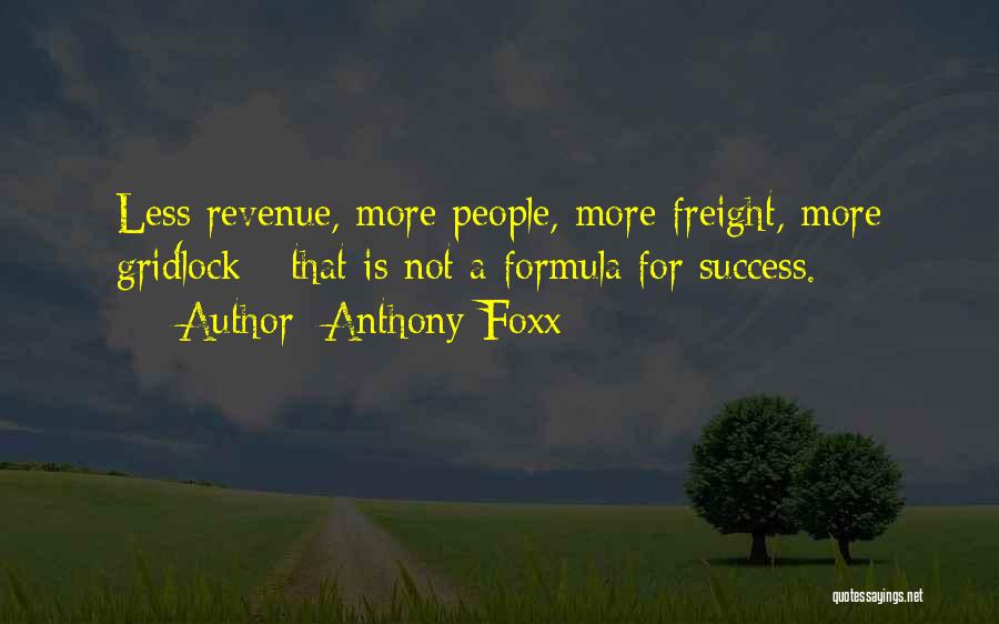 Anthony Foxx Quotes: Less Revenue, More People, More Freight, More Gridlock - That Is Not A Formula For Success.