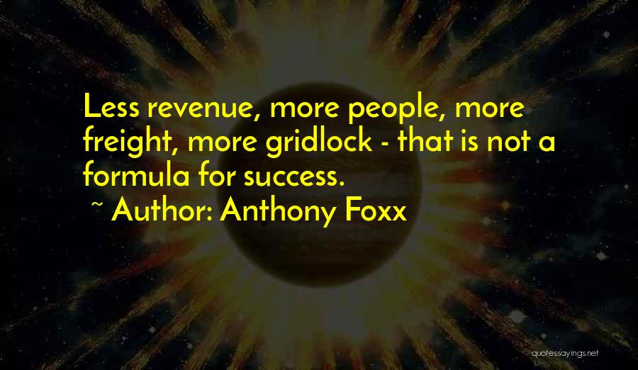 Anthony Foxx Quotes: Less Revenue, More People, More Freight, More Gridlock - That Is Not A Formula For Success.