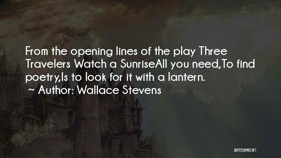 Wallace Stevens Quotes: From The Opening Lines Of The Play Three Travelers Watch A Sunriseall You Need,to Find Poetry,is To Look For It
